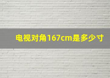 电视对角167cm是多少寸