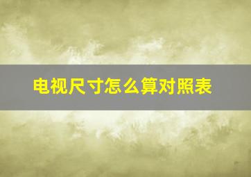 电视尺寸怎么算对照表