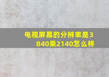 电视屏幕的分辨率是3840乘2140怎么样