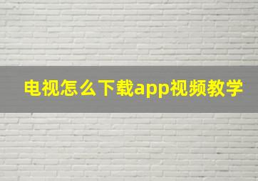 电视怎么下载app视频教学