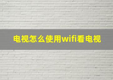 电视怎么使用wifi看电视