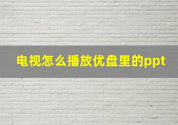 电视怎么播放优盘里的ppt