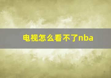 电视怎么看不了nba