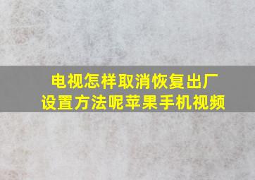 电视怎样取消恢复出厂设置方法呢苹果手机视频