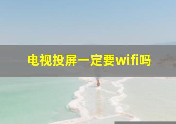 电视投屏一定要wifi吗