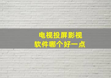 电视投屏影视软件哪个好一点