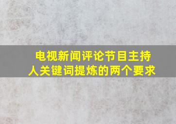 电视新闻评论节目主持人关键词提炼的两个要求