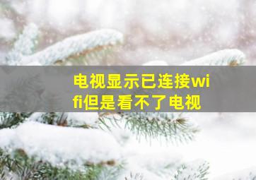 电视显示已连接wifi但是看不了电视