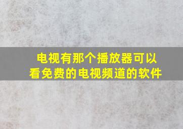 电视有那个播放器可以看免费的电视频道的软件