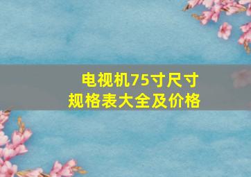 电视机75寸尺寸规格表大全及价格