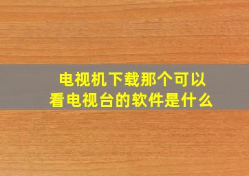 电视机下载那个可以看电视台的软件是什么