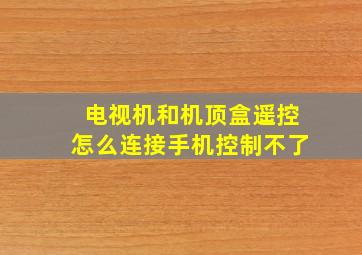 电视机和机顶盒遥控怎么连接手机控制不了