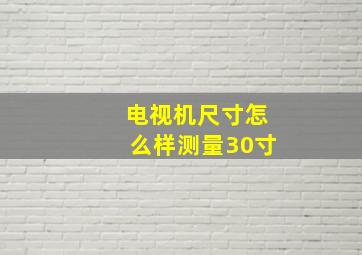 电视机尺寸怎么样测量30寸