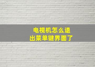 电视机怎么退出菜单键界面了