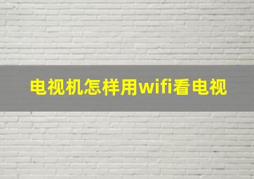 电视机怎样用wifi看电视