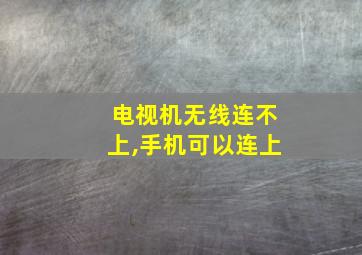 电视机无线连不上,手机可以连上