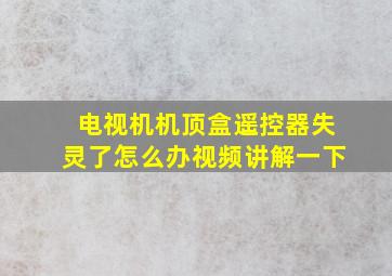 电视机机顶盒遥控器失灵了怎么办视频讲解一下