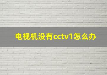 电视机没有cctv1怎么办