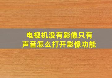 电视机没有影像只有声音怎么打开影像功能