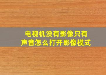 电视机没有影像只有声音怎么打开影像模式