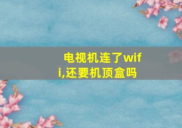 电视机连了wifi,还要机顶盒吗