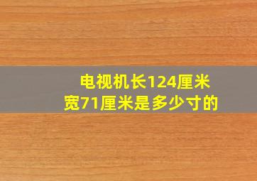 电视机长124厘米宽71厘米是多少寸的