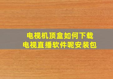 电视机顶盒如何下载电视直播软件呢安装包