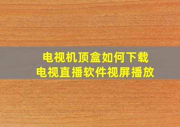 电视机顶盒如何下载电视直播软件视屏播放