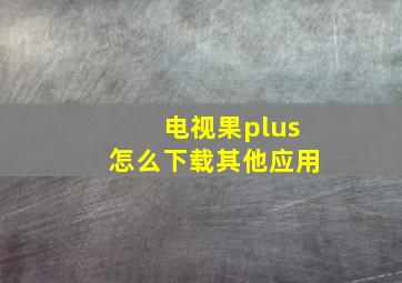 电视果plus怎么下载其他应用