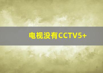 电视没有CCTV5+