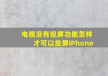 电视没有投屏功能怎样才可以投屏iPhone