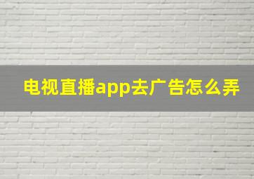 电视直播app去广告怎么弄