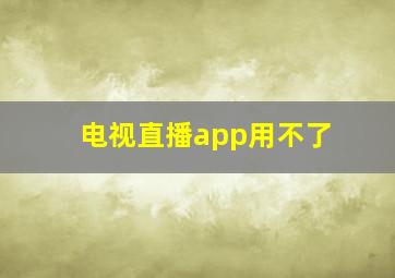 电视直播app用不了