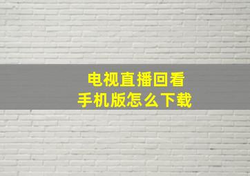 电视直播回看手机版怎么下载