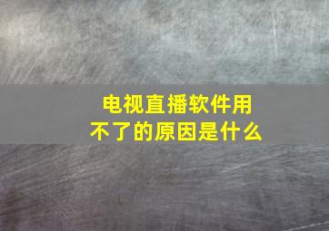 电视直播软件用不了的原因是什么