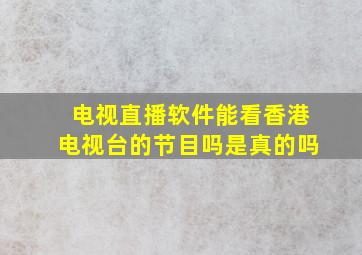 电视直播软件能看香港电视台的节目吗是真的吗