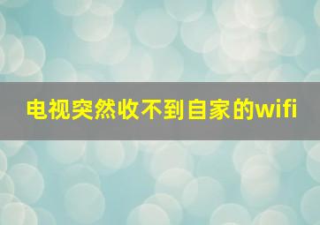 电视突然收不到自家的wifi