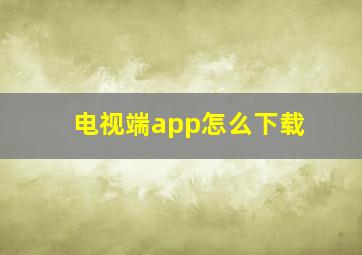 电视端app怎么下载