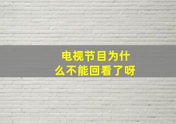 电视节目为什么不能回看了呀