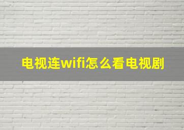 电视连wifi怎么看电视剧