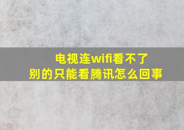 电视连wifi看不了别的只能看腾讯怎么回事