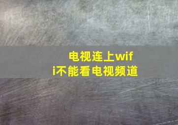 电视连上wifi不能看电视频道