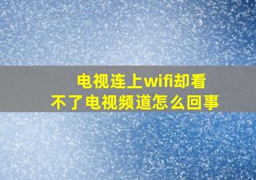 电视连上wifi却看不了电视频道怎么回事