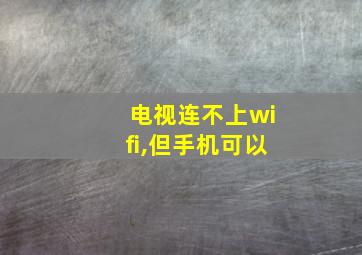 电视连不上wifi,但手机可以