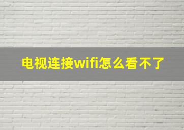 电视连接wifi怎么看不了