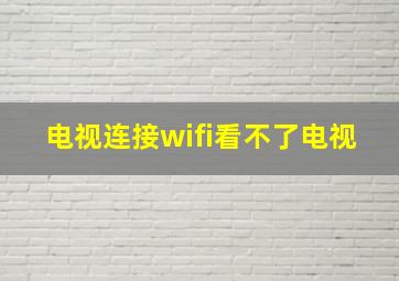 电视连接wifi看不了电视