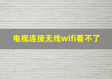 电视连接无线wifi看不了