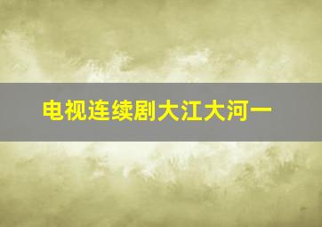 电视连续剧大江大河一