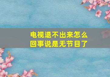 电视退不出来怎么回事说是无节目了