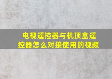 电视遥控器与机顶盒遥控器怎么对接使用的视频